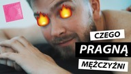 Czego PRAGNĄ mężczyźni? If You know what i mean...