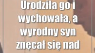 Urodziła go i wychowała, a wyrodny syn znęcał się nad matką