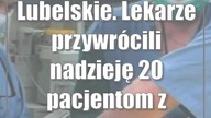 Lubelskie.  Lekarze przywrócili nadzieję 20 pacjentom z Ukrainy
