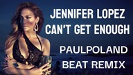 Jennifer Lopez - Cant Get Enough (PaulPoland Beat Remix)