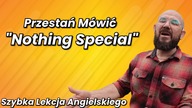 Przestań Mówić Nothing Special - Szybka Lekcja Angielskiego