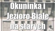 Okuninka i Jezioro Białe na starych zdjęciach