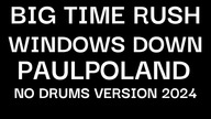 Big Time Rush - Windows Down (PaulPoland No Drums Version)
