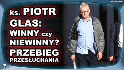 ks.  PIOTR GLAS: WINNY czy NIEWINNY? PRZEBIEG PRZESŁUCHANIA