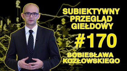 Subiektywny Przegląd Giełdowy Sobiesława Kozłowskiego #170
