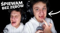 TAK, NIE MAM ZĘBÓW, ALE ZOBACZ JAK BEZ NICH ŚPIEWAM