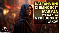 NASTANĄ DNI CIEMNOŚCI? MARYJA WYJAŚNIŁA /Jakov z MEDJUGORIE/