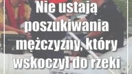 Nie ustają poszukiwania mężczyzny, który wskoczył do rzeki