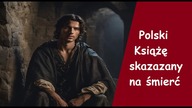Dlaczego Polski Książę Został Skazany na Śmierć?