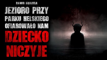 Jezioro przy Parku Helskiego ofiarowało nam DZIECKO NICZYJE | Creepypasta Horror Historie z Lektorem
