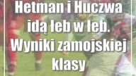 Hetman i Huczwa idą łeb w łeb.  Wyniki zamojskiej klasy okręgowej