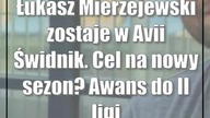 Łukasz Mierzejewski zostaje w Avii Świdnik.  Cel na nowy sezon? Awans do II ligi