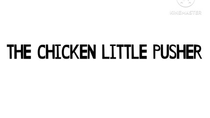 The Chicken Little Pusher (ft.  Ladybird Lu and Barnaby Bumblebee)