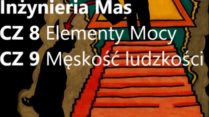 Inżynieria Mas  Ludzkości Cz 8 Elementy Mocy i CZ 9 Męskość Ludzkości