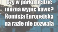 Czy w parku będzie można wypić kawę? Komisja Europejska na razie nie pozwala