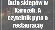 Dużo sklepów w Karuzeli.  A czytelnik pyta o restaurację