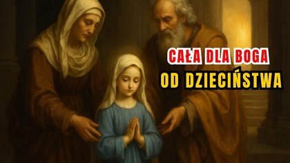 Ona oddała się cała Bogu - Ofiarowanie Najświętszej Maryi Panny (21 listopada)
