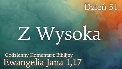 Z Wysoka | Ewangelia Jana 1,17 | Komentarz wers po wersie | Fabian Błaszkiewicz