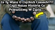 1411.  Co Ty Wiesz O Ciężkich Czasach Czyli Nasza Historia Co Przeszliśmy W Życiu....