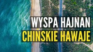 WYSPA HAJNAN, TO COŚ WIĘCEJ NIŻ CHIŃSKIE HAWAJE