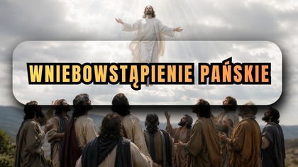 Co zobaczyli Apostołowie na Górze Oliwnej? - Wniebowstąpienie Pańskie
