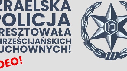 Izraelska policja aresztowała chrześcijańskich duchownych!