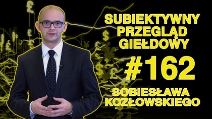 Subiektywny Przegląd Giełdowy Sobiesława Kozłowskiego #162