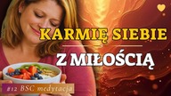 KARMIĘ SIEBIE Z MIŁOŚCIĄ  Medytacja dla Kobiet,  Medytacja na Odchudzanie BSC #12