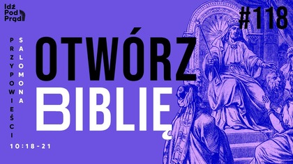 OTWÓRZ BIBLIĘ #118 | Przypowieści Salomona 10:18-21