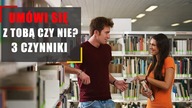 Umówi się z Tobą? Czy nie? 3 decydujące czynniki