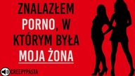 ZNALAZŁEM PORNO, W KTÓRYM BYŁA MOJA ŻONA - Reddit creepypasta LEKTOR PL
