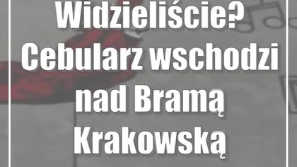 Widzieliście? Cebularz wschodzi nad Bramą Krakowską