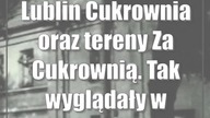 Lublin: Cukrownia oraz tereny Za Cukrownią.  Tak wyglądały w przeszłości