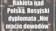 Rakieta nad Polską.  Rosyjski dyplomata: Nie macie dowodów