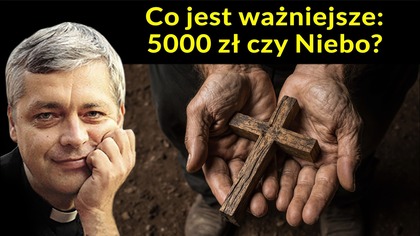 Co jest ważniejsze: 5000 zł czy Niebo?