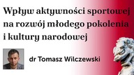 Wpływ aktywności sportowej na rozwój młodego pokolenia i kultury narodowej  dr Tomasz Wilczewski