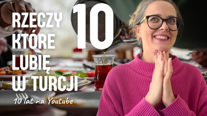 Polka w Turcji: 10 rzeczy które tu lubię