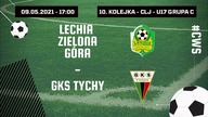 LECHIA ZIELONA GÓRA - GKS TYCHY - CLJ U-17 - 17:00 - 09. 05. 2021r.
