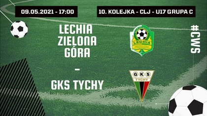 LECHIA ZIELONA GÓRA - GKS TYCHY - CLJ U-17 - 17:00 - 09. 05. 2021r.