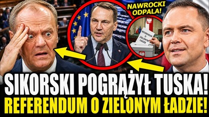 SIKORSKI POGRĄŻYŁ TUSKA! NAWROCKI ODPALA REFERENDUM O ZIELONYM ŁADZIE!