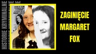Niewyjaśnione Zaginięcie Margaret Fox- Historie Kryminalne