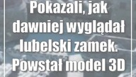 Pokazali, jak dawniej wyglądał lubelski zamek.  Powstał model 3D