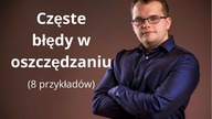 Częste błędy w oszczędzaniu - 8 przykładów jak NIE oszczędzać