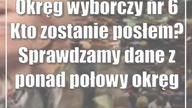 Okręg wyborczy nr 6: Kto zostanie posłem? Sprawdzamy dane z ponad połowy okręgów