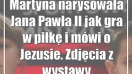 Martyna narysowała Jana Pawła II jak gra w piłkę i mówi o Jezusie.  Zdjęcia z wystawy konkursowej