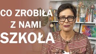Co zrobiła z nami szkoła ?