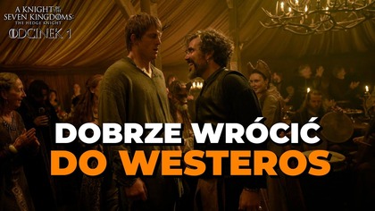 DOBRZE WRÓCIĆ DO WESTEROS.  Rycerz Siedmiu Królestw JEST PIĘKNY (A Knight of the Seven Kingdoms, HBO)
