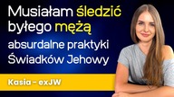 Chcieli bym śledziła byłego męża!  absurdalne praktyki Świadków Jehowy - rozmowa z Kasią