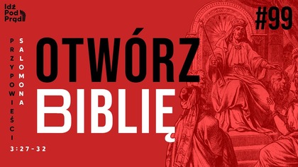 OTWÓRZ BIBLIĘ #99 | Przypowieści Salomona 3:27-32