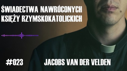 #023 Świadectwa nawróconych księży rzymskokatolickich  Jacobs van der Velden #chwe